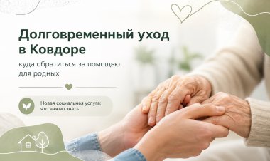Долговременный уход в Ковдоре: куда обратиться за помощью для родных